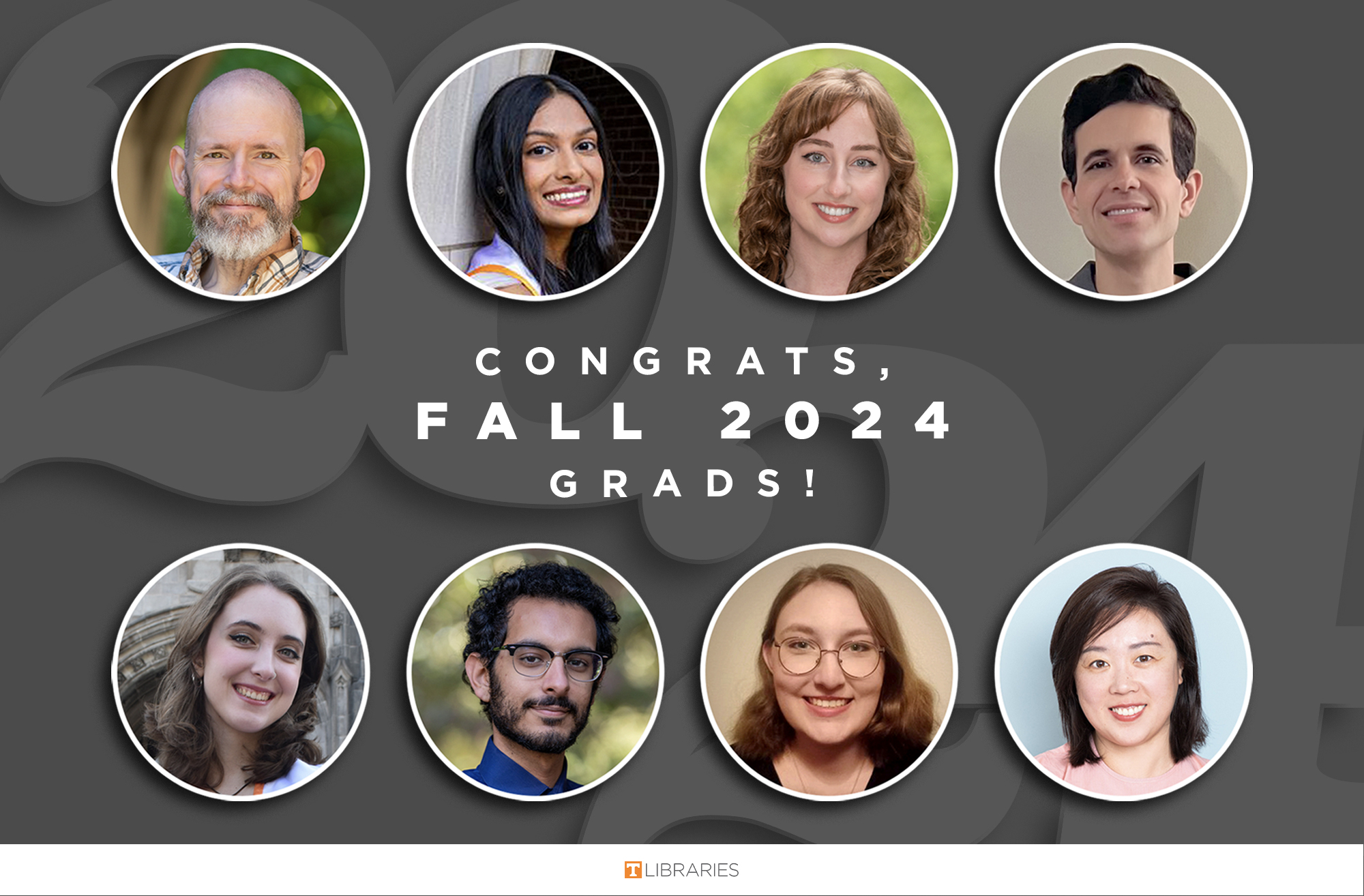 Graphic congratulating Fall 2024 grads pictures: Top row, L-R: Patrick Minton, Roshni Patel, Kelseigh Bien, Dennis Koch. Bottom row, L-R: Abby Robertson, Mina Shawky, Hannah Didsbury, Daisy Cui.