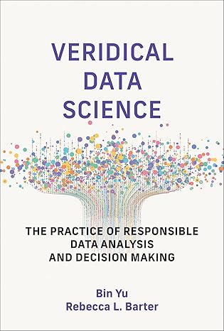 Book cover for Veridical Data Science : The Practice of Responsible Data Analysis and Decision Making